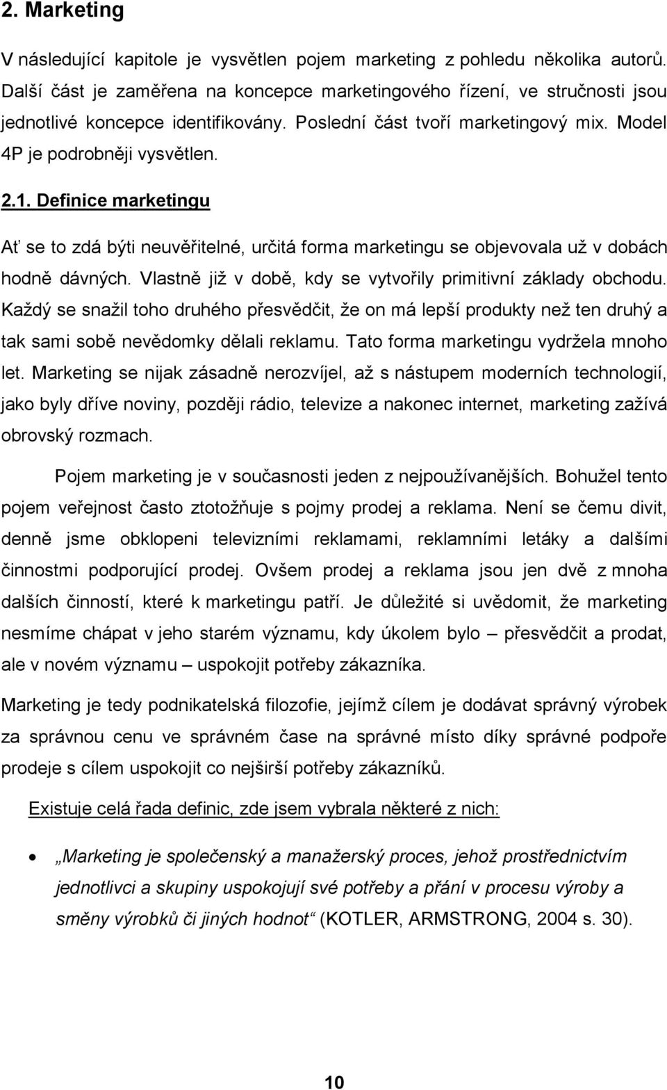 Definice marketingu Ať se to zdá býti neuvěřitelné, určitá forma marketingu se objevovala uţ v dobách hodně dávných. Vlastně jiţ v době, kdy se vytvořily primitivní základy obchodu.
