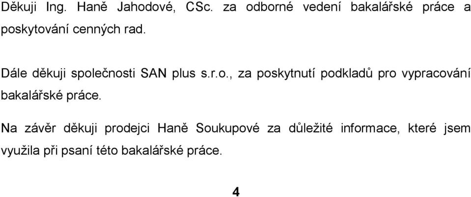Dále děkuji společnosti SAN plus s.r.o., za poskytnutí podkladů pro vypracování bakalářské práce.