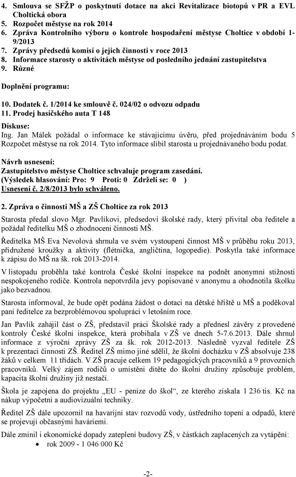 Informace starosty o aktivitách městyse od posledního jednání zastupitelstva 9. Různé Doplnění programu: 10. Dodatek č. 1/2014 ke smlouvě č. 024/02 o odvozu odpadu 11.