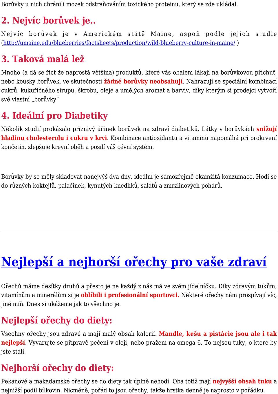 Taková malá lež Mnoho (a dá se říct že naprostá většina) produktů, které vás obalem lákají na borůvkovou příchuť, nebo kousky borůvek, ve skutečnosti žádné borůvky neobsahují.