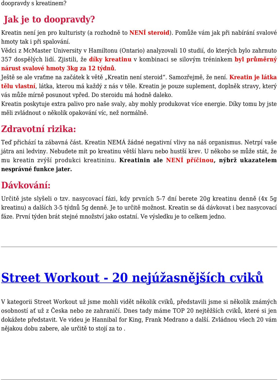 Zjistili, že díky kreatinu v kombinaci se silovým tréninkem byl průměrný nárust svalové hmoty 3kg za 12 týdnů. Ještě se ale vraťme na začátek k větě Kreatin není steroid. Samozřejmě, že není.