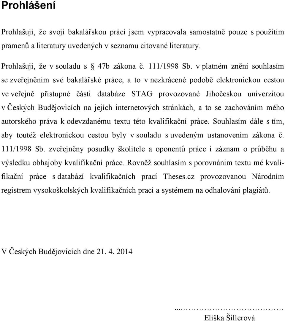 v platném znění souhlasím se zveřejněním své bakalářské práce, a to v nezkrácené podobě elektronickou cestou ve veřejně přístupné části databáze STAG provozované Jihočeskou univerzitou v Českých