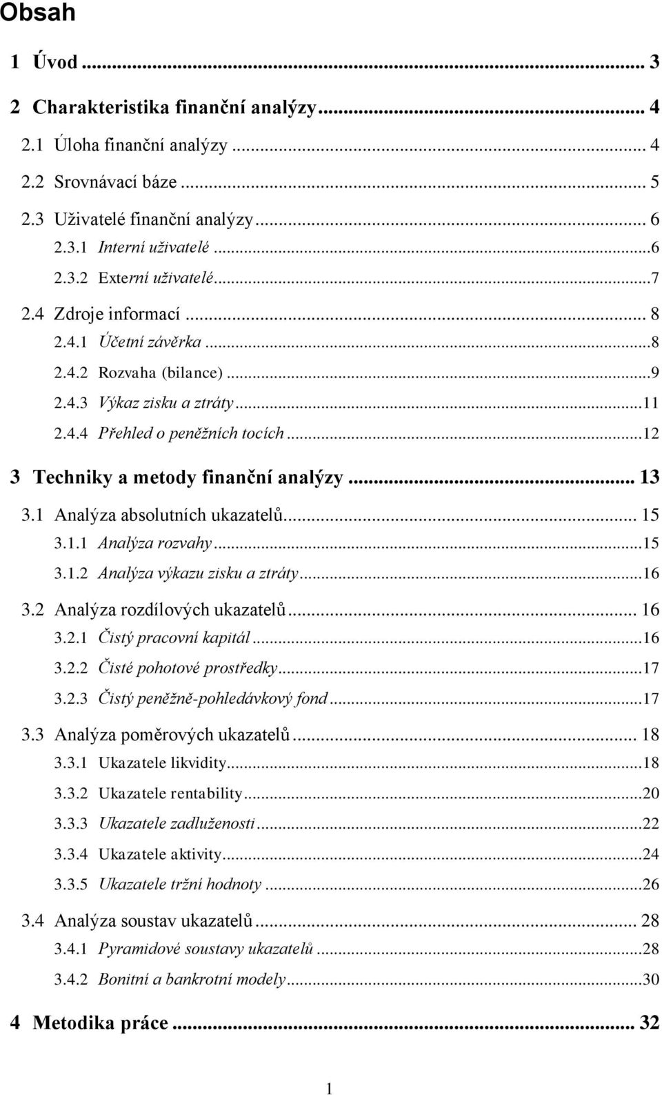 .. 13 3.1 Analýza absolutních ukazatelů... 15 3.1.1 Analýza rozvahy... 15 3.1.2 Analýza výkazu zisku a ztráty... 16 3.2 Analýza rozdílových ukazatelů... 16 3.2.1 Čistý pracovní kapitál... 16 3.2.2 Čisté pohotové prostředky.