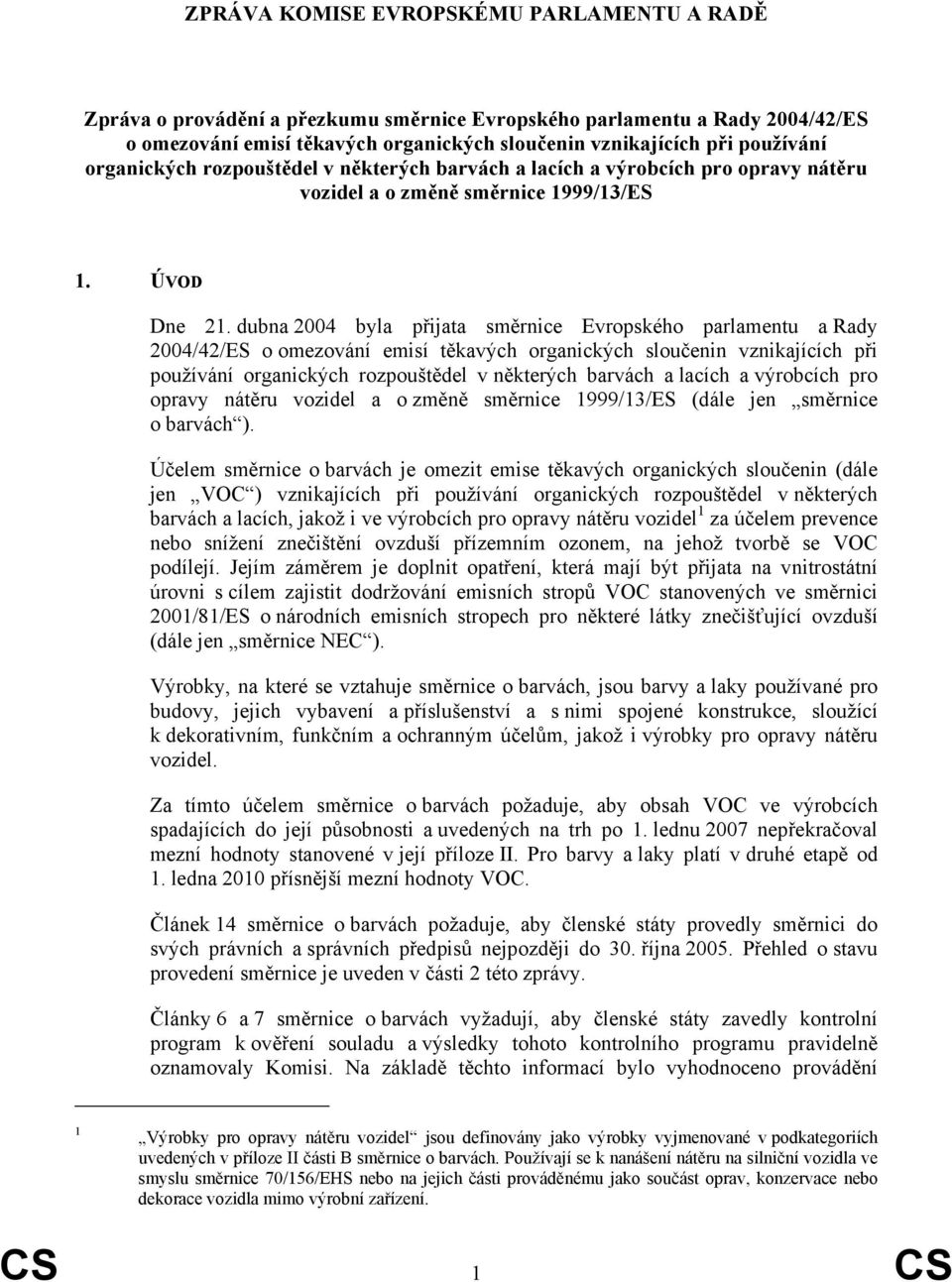 dubna 2004 byla přijata směrnice Evropského parlamentu a Rady 2004/42/ES o omezování emisí těkavých organických sloučenin vznikajících při používání organických rozpouštědel v některých barvách a