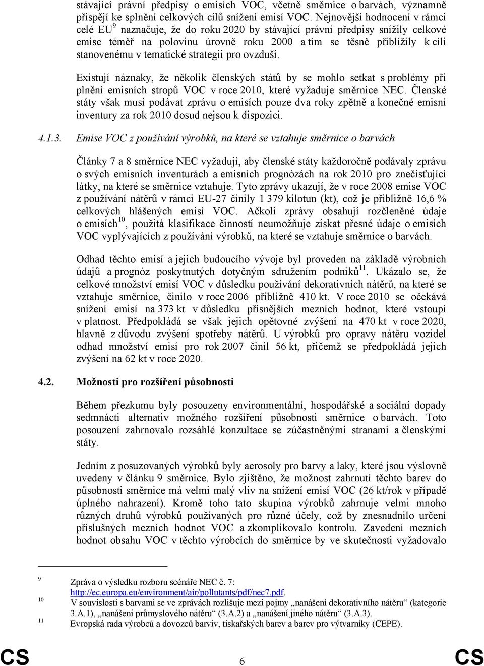 tematické strategii pro ovzduší. Existují náznaky, že několik členských států by se mohlo setkat s problémy při plnění emisních stropů VOC v roce 2010, které vyžaduje směrnice NEC.