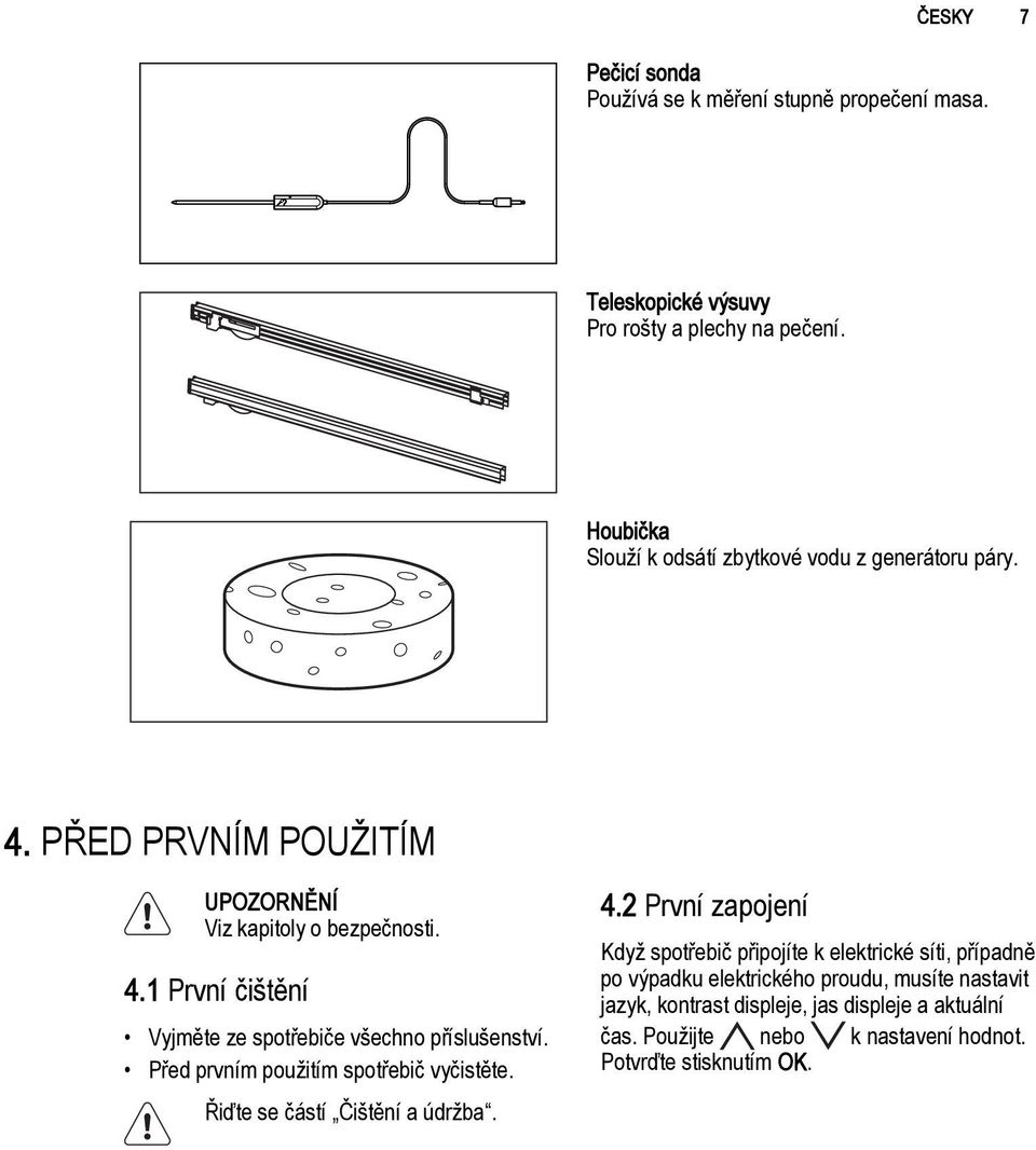 Před prvním použitím spotřebič vyčistěte. Řiďte se částí Čištění a údržba. 4.