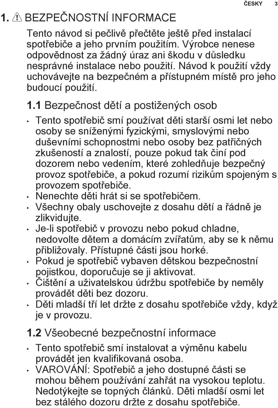 1 Bezpečnost dětí a postižených osob Tento spotřebič smí používat děti starší osmi let nebo osoby se sníženými fyzickými, smyslovými nebo duševními schopnostmi nebo osoby bez patřičných zkušeností a