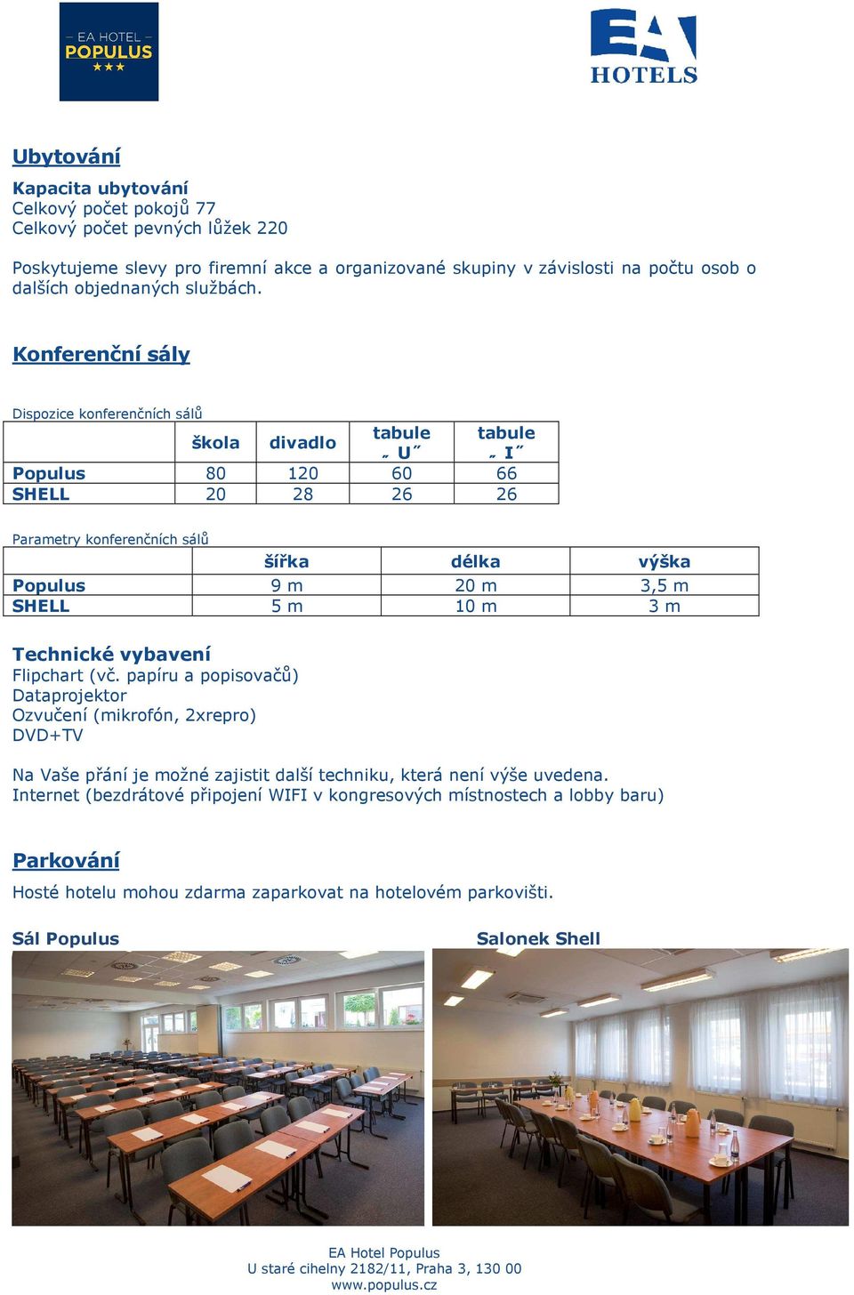 Konferenční sály Dispozice konferenčních sálů škola divadlo tabule tabule U I Populus 80 120 60 66 SHELL 20 28 26 26 Parametry konferenčních sálů šířka délka výška Populus 9 m 20 m 3,5 m