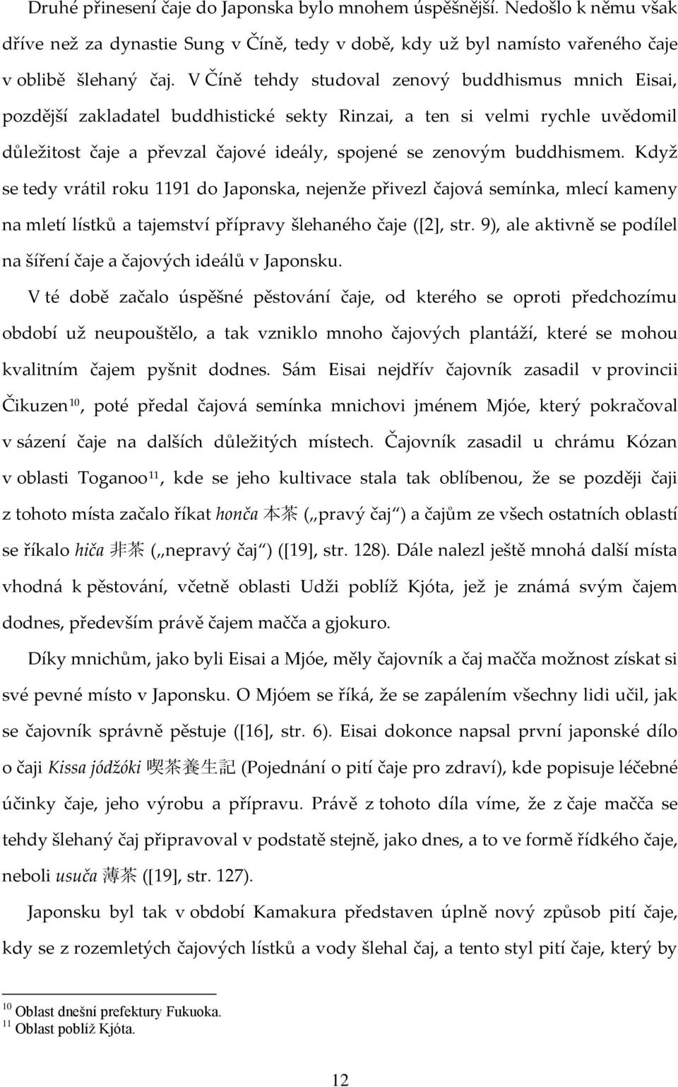 buddhismem. Když se tedy vrátil roku 1191 do Japonska, nejenže přivezl čajová semínka, mlecí kameny na mletí lístků a tajemství přípravy šlehaného čaje ([2], str.