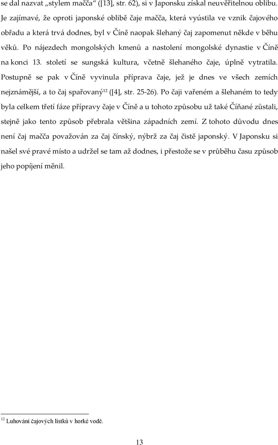 Po nájezdech mongolských kmenů a nastolení mongolské dynastie v Číně na konci 13. století se sungská kultura, včetně šlehaného čaje, úplně vytratila.