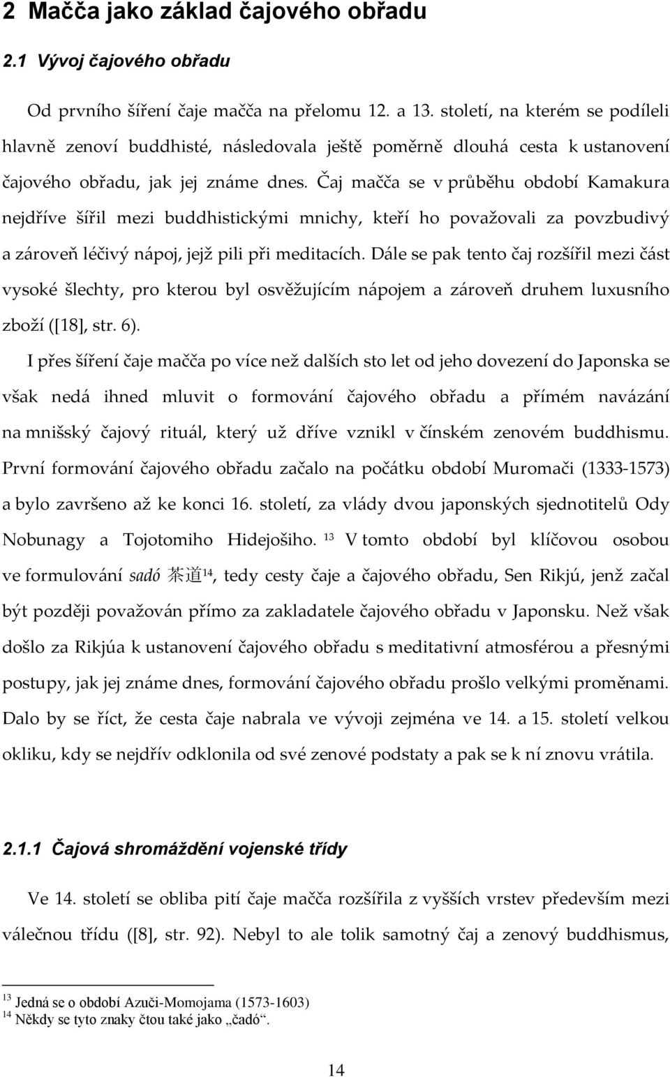 Čaj mačča se v průběhu období Kamakura nejdříve šířil mezi buddhistickými mnichy, kteří ho považovali za povzbudivý a zároveň léčivý nápoj, jejž pili při meditacích.