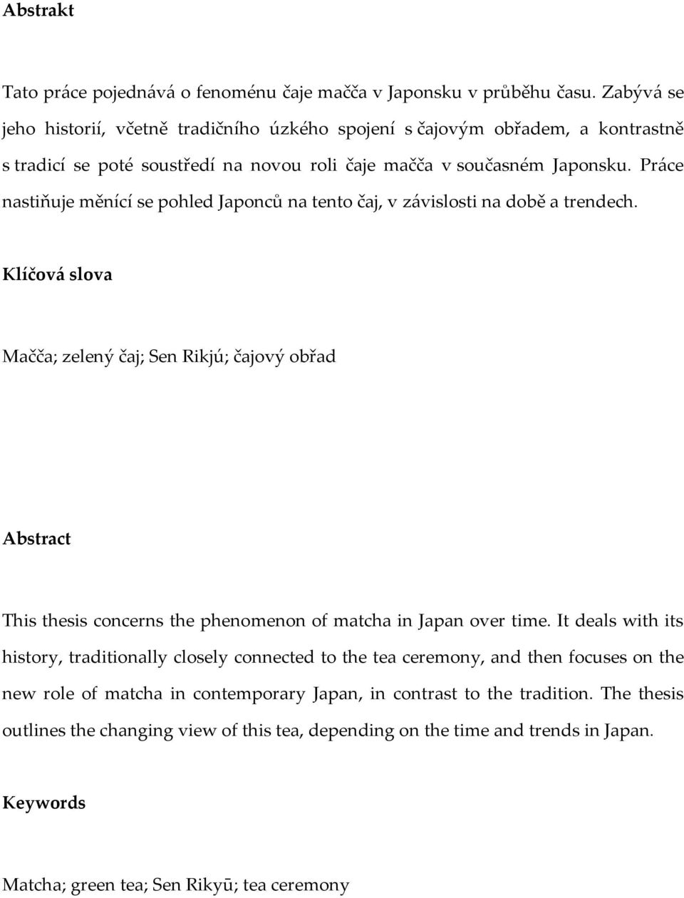 Práce nastiňuje měnící se pohled Japonců na tento čaj, v závislosti na době a trendech.