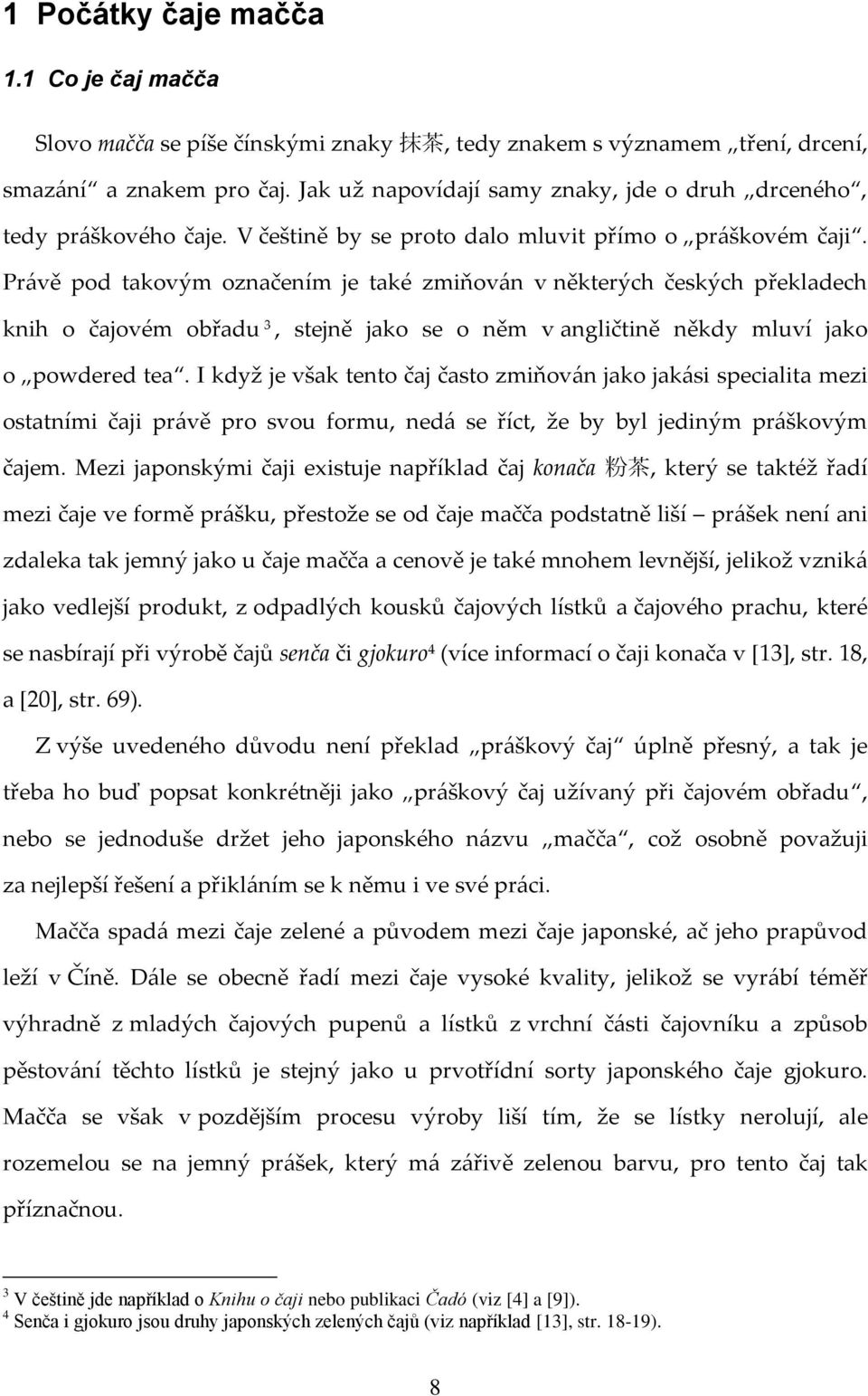 Právě pod takovým označením je také zmiňován v některých českých překladech knih o čajovém obřadu 3, stejně jako se o něm v angličtině někdy mluví jako o powdered tea.
