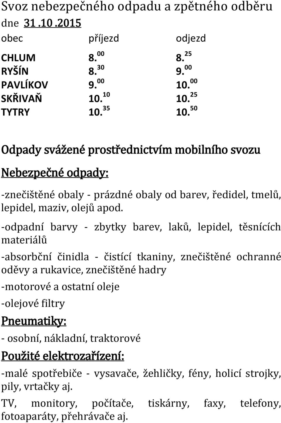 -odpadní barvy - zbytky barev, laků, lepidel, těsnících materiálů -absorbční činidla - čistící tkaniny, znečištěné ochranné oděvy a rukavice, znečištěné hadry -motorové a ostatní oleje