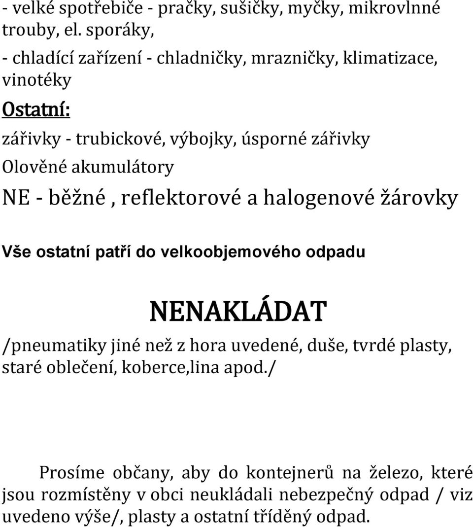 akumulátory NE - běžné, reflektorové a halogenové žárovky Vše ostatní patří do velkoobjemového odpadu NENAKLÁDAT /pneumatiky jiné než z hora