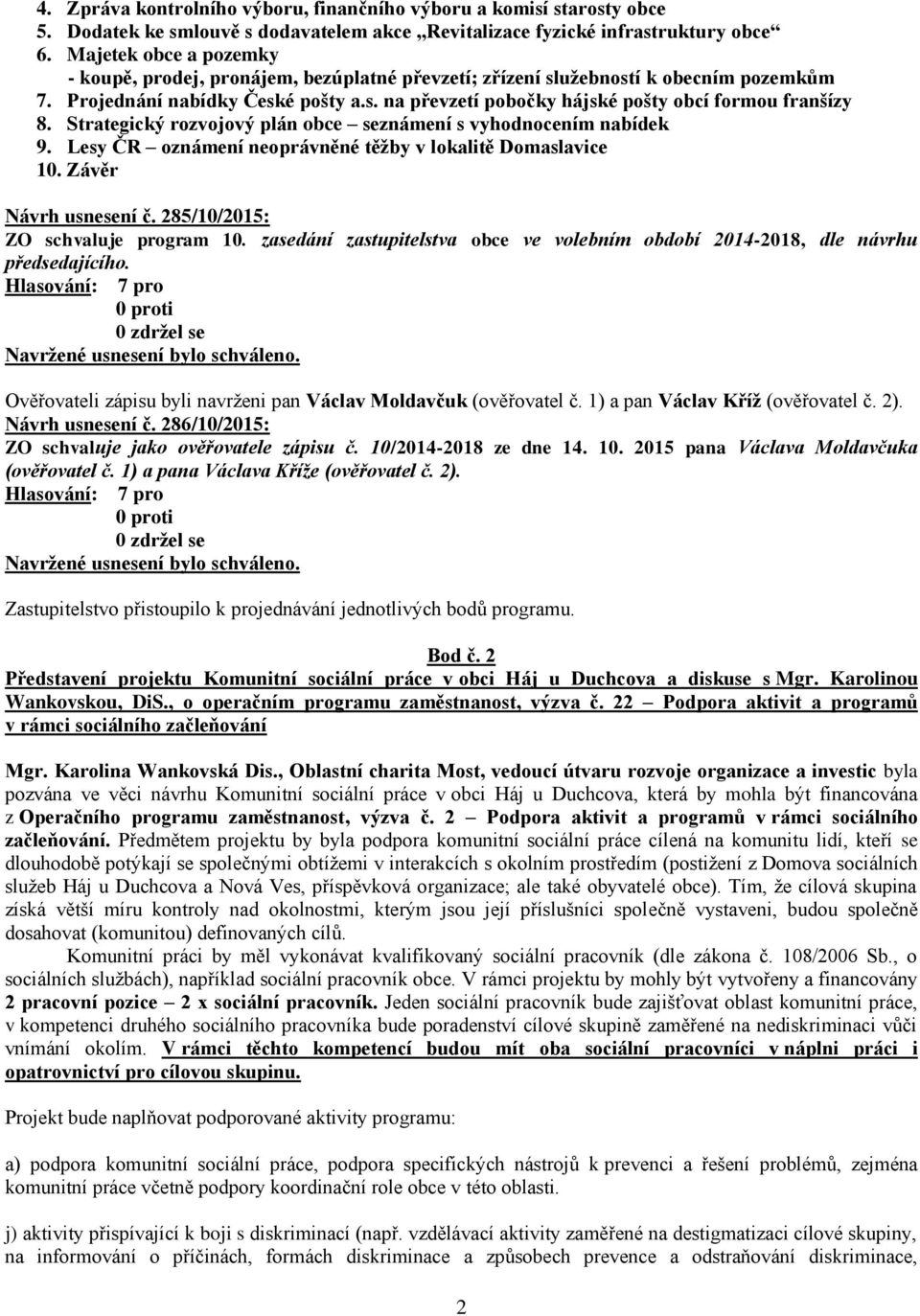 Strategický rozvojový plán obce seznámení s vyhodnocením nabídek 9. Lesy ČR oznámení neoprávněné těžby v lokalitě Domaslavice 10. Závěr Návrh usnesení č. 285/10/2015: ZO schvaluje program 10.