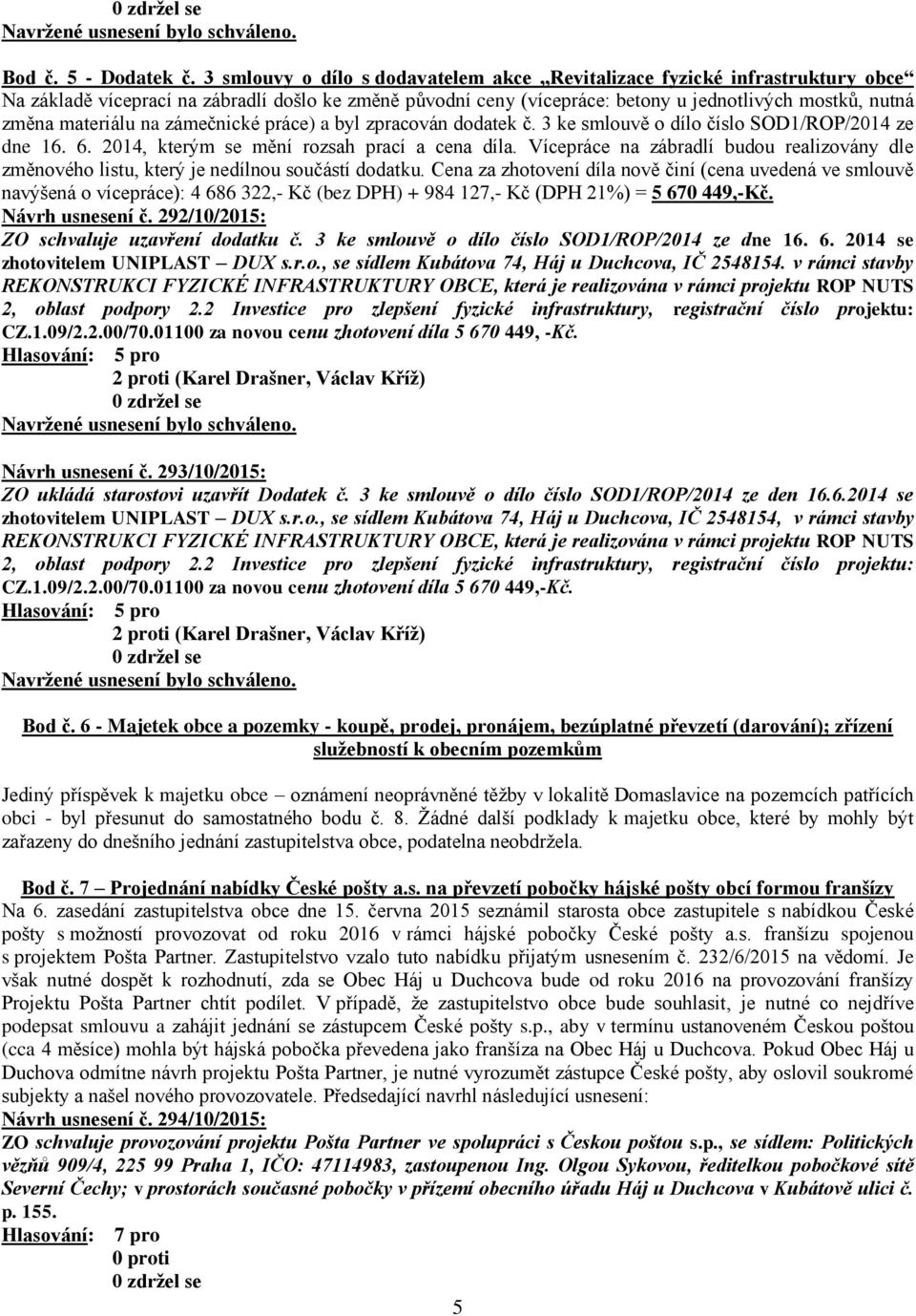 materiálu na zámečnické práce) a byl zpracován dodatek č. 3 ke smlouvě o dílo číslo SOD1/ROP/2014 ze dne 16. 6. 2014, kterým se mění rozsah prací a cena díla.