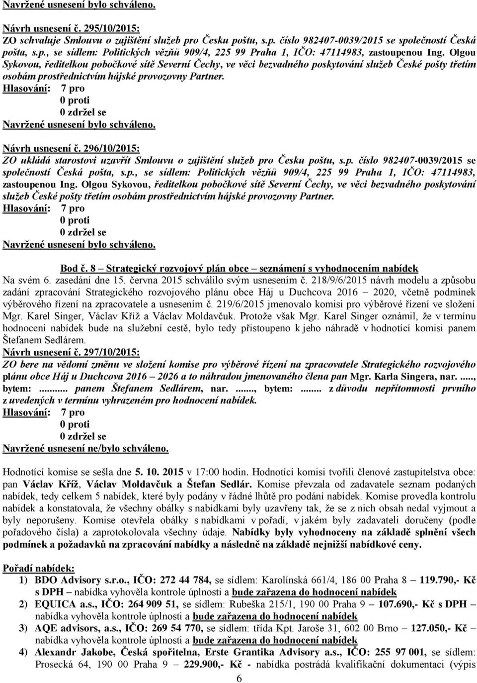 296/10/2015: ZO ukládá starostovi uzavřít Smlouvu o zajištění služeb pro Česku poštu, s.p. číslo 982407-0039/2015 se společností Česká pošta, s.p., se sídlem: Politických vězňů 909/4, 225 99 Praha 1, IČO: 47114983, zastoupenou Ing.