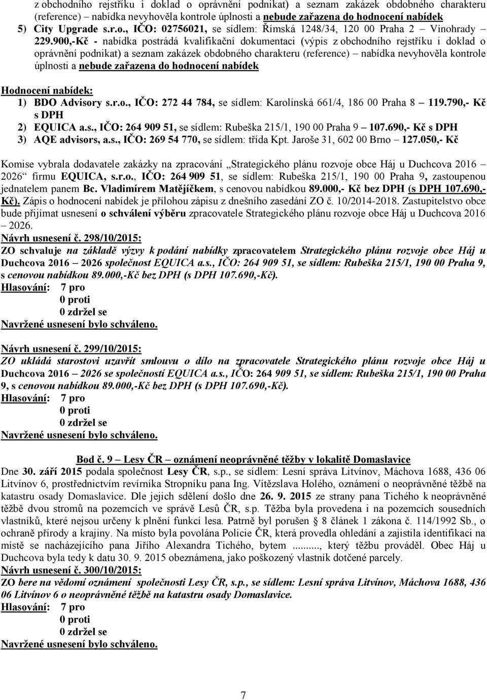 a nebude zařazena do hodnocení nabídek Hodnocení nabídek: 1) BDO Advisory s.r.o., IČO: 272 44 784, se sídlem: Karolínská 661/4, 186 00 Praha 8 119.790,- Kč s DPH 2) EQUICA a.s., IČO: 264 909 51, se sídlem: Rubeška 215/1, 190 00 Praha 9 107.
