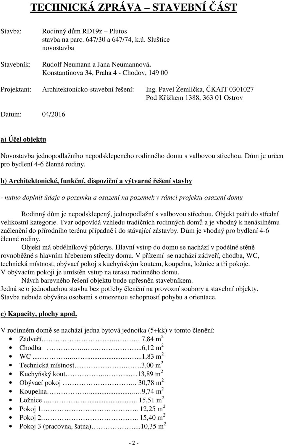 Pavel Žemlička, ČKAIT 0301027 Pod Křížkem 1388, 363 01 Ostrov Datum: 04/2016 a) Účel objektu Novostavba jednopodlažního nepodsklepeného rodinného domu s valbovou střechou.