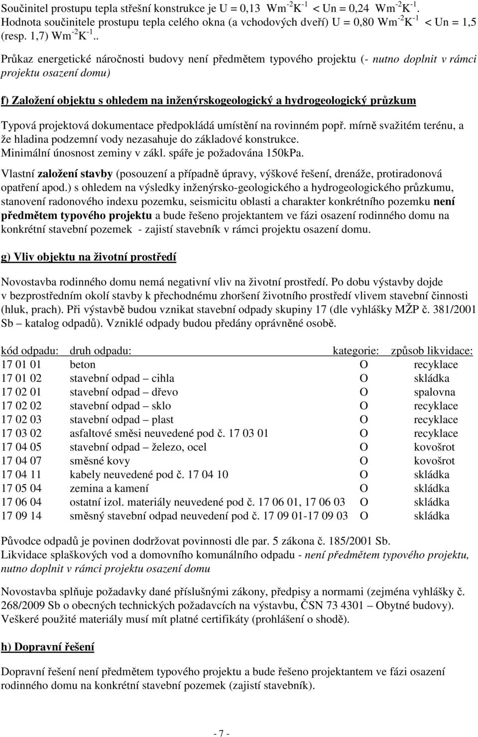 . Průkaz energetické náročnosti budovy není předmětem typového projektu (- nutno doplnit v rámci projektu osazení domu) f) Založení objektu s ohledem na inženýrskogeologický a hydrogeologický průzkum