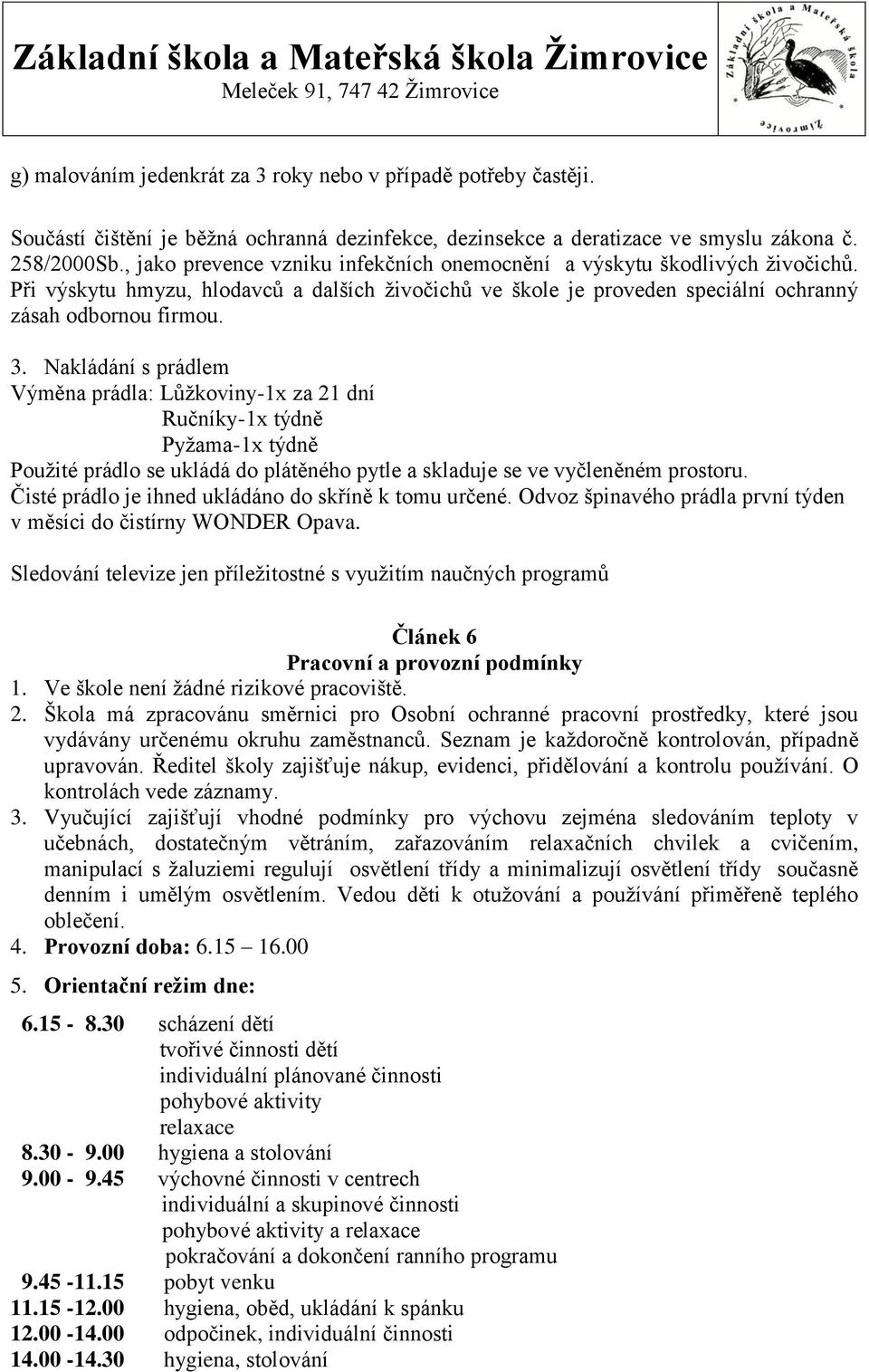 Nakládání s prádlem Výměna prádla: Lůžkoviny-1x za 21 dní Ručníky-1x týdně Pyžama-1x týdně Použité prádlo se ukládá do plátěného pytle a skladuje se ve vyčleněném prostoru.