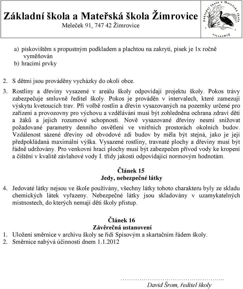 Při volbě rostlin a dřevin vysazovaných na pozemky určené pro zařízení a provozovny pro výchovu a vzdělávání musí být zohledněna ochrana zdraví dětí a žáků a jejich rozumové schopnosti.