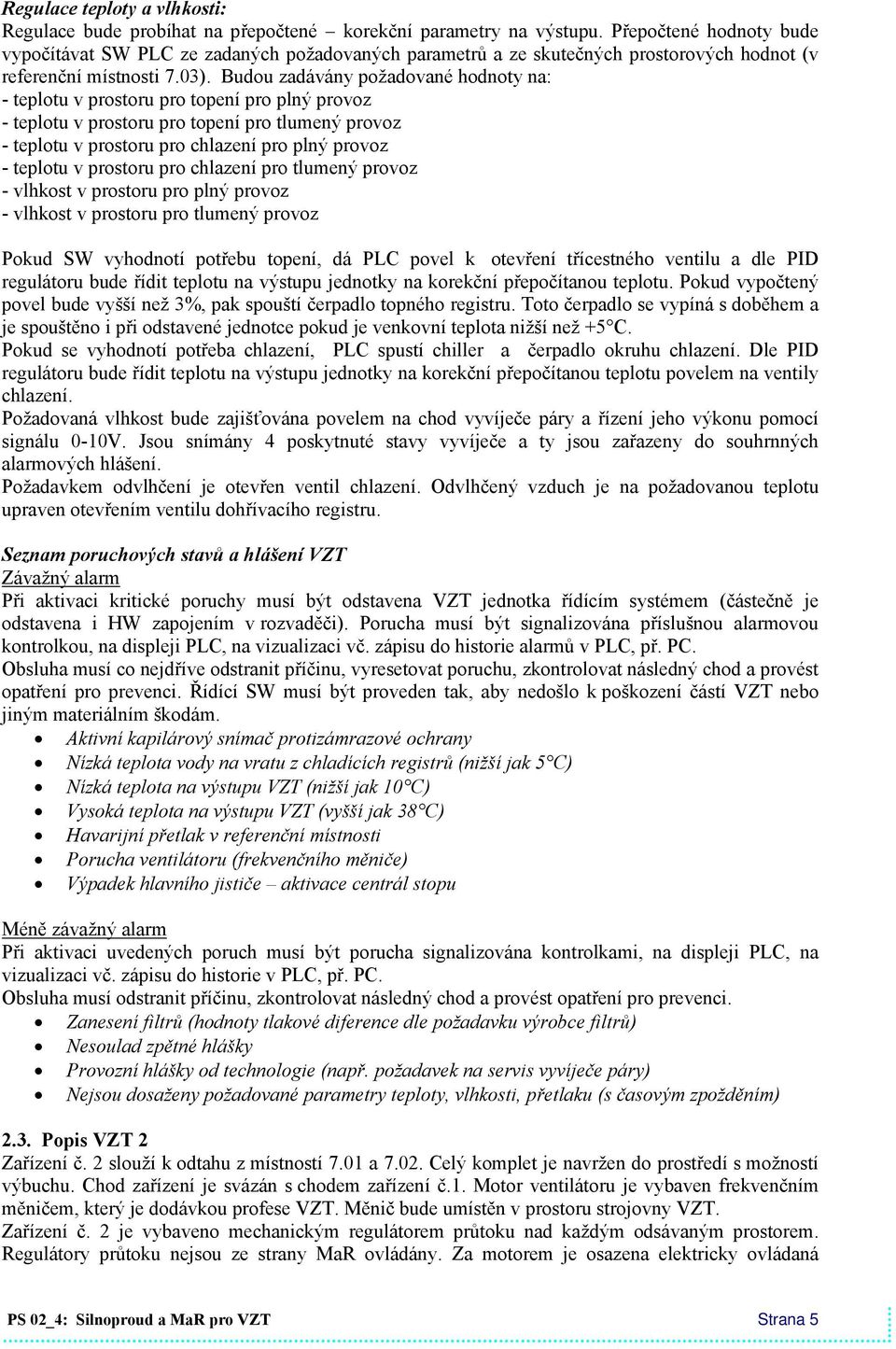 Budou zadávány požadované hodnoty na: - teplotu v prostoru pro topení pro plný provoz - teplotu v prostoru pro topení pro tlumený provoz - teplotu v prostoru pro chlazení pro plný provoz - teplotu v