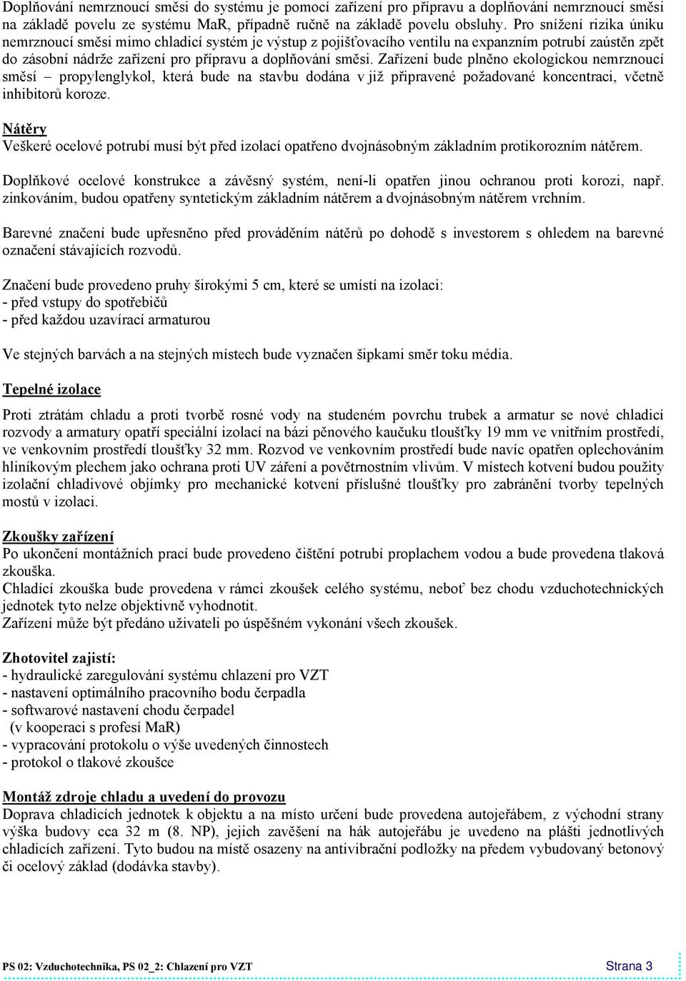 Zařízení bude plněno ekologickou nemrznoucí směsí propylenglykol, která bude na stavbu dodána v již připravené požadované koncentraci, včetně inhibitorů koroze.