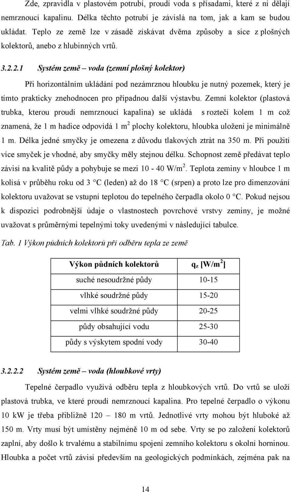 2.1 Systém země voda (zemní plošný kolektor) Při horizontálním ukládání pod nezámrznou hloubku je nutný pozemek, který je tímto prakticky znehodnocen pro případnou další výstavbu.