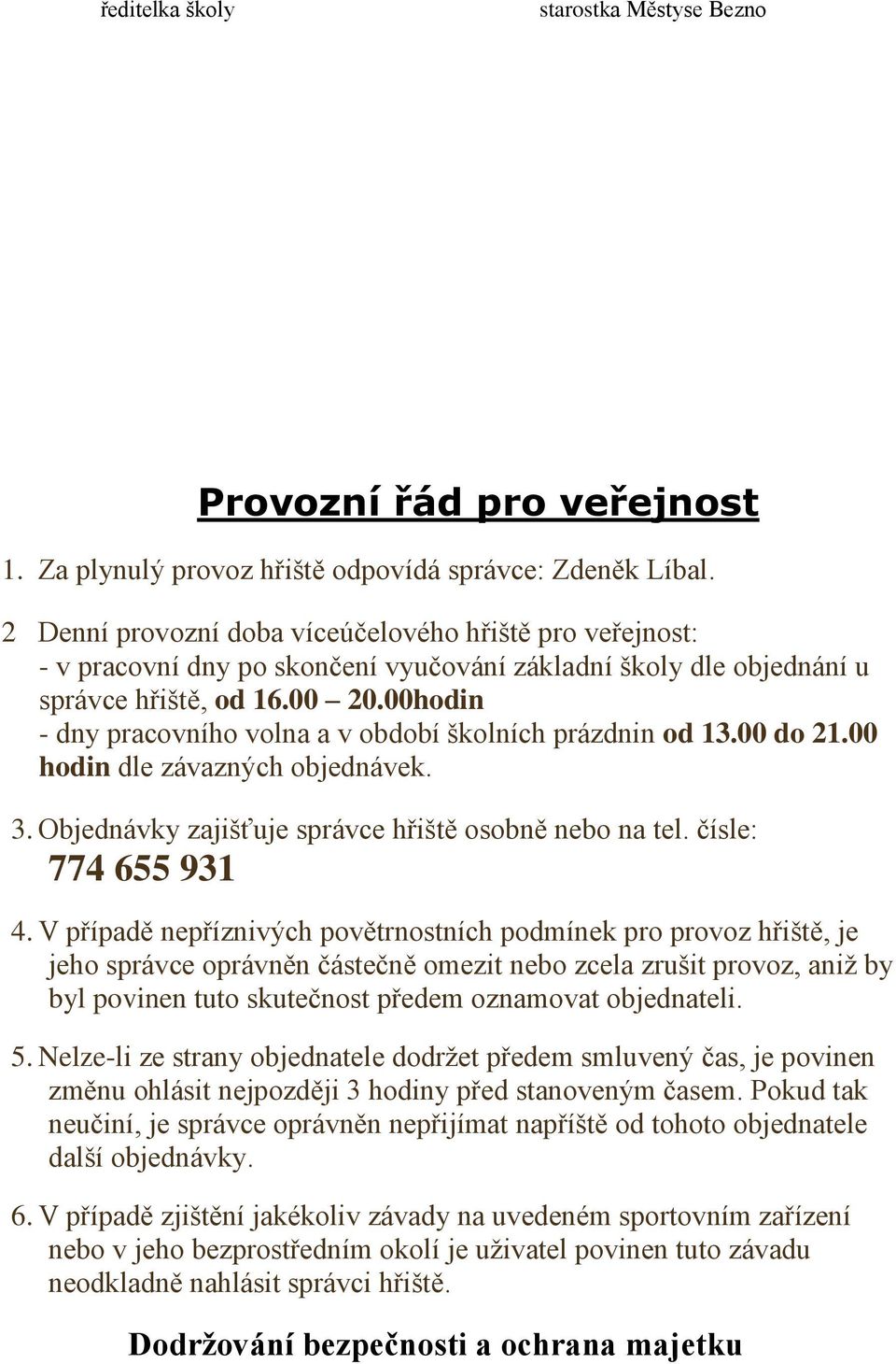 00hodin - dny pracovního volna a v období školních prázdnin od 13.00 do 21.00 hodin dle závazných objednávek. 3. Objednávky zajišťuje správce hřiště osobně nebo na tel. čísle: 774 655 931 4.