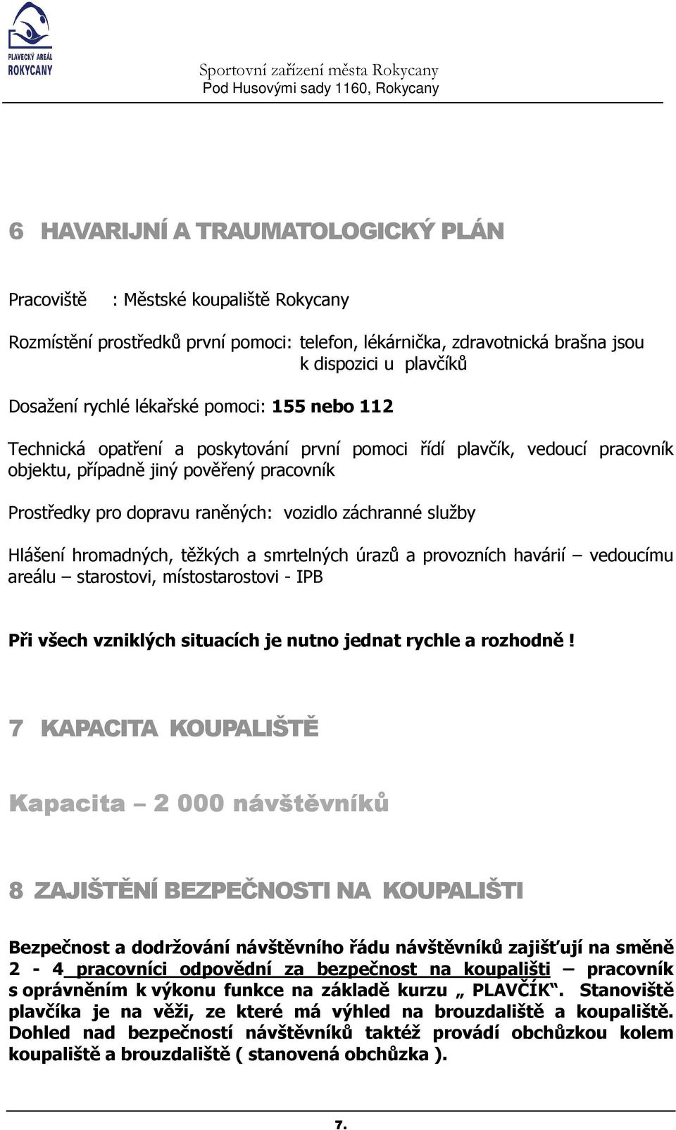 záchranné služby Hlášení hromadných, těžkých a smrtelných úrazů a provozních havárií vedoucímu areálu starostovi, místostarostovi - IPB Při všech vzniklých situacích je nutno jednat rychle a rozhodně!