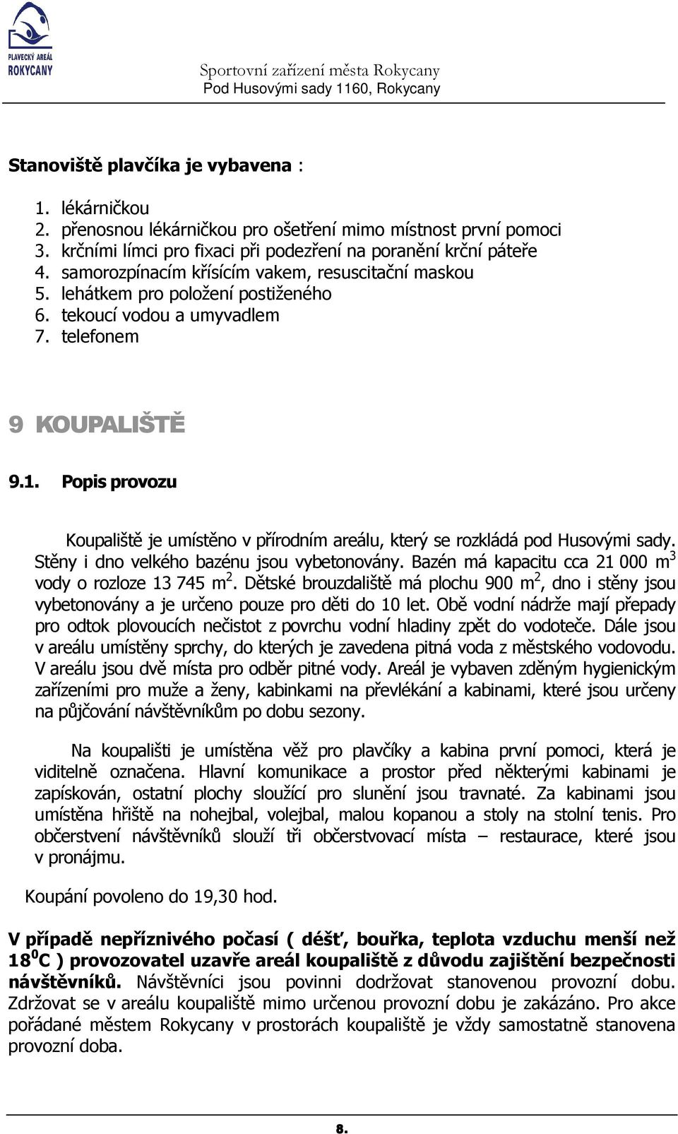 Popis provozu Koupaliště je umístěno v přírodním areálu, který se rozkládá pod Husovými sady. Stěny i dno velkého bazénu jsou vybetonovány. Bazén má kapacitu cca 21 000 m 3 vody o rozloze 13 745 m 2.