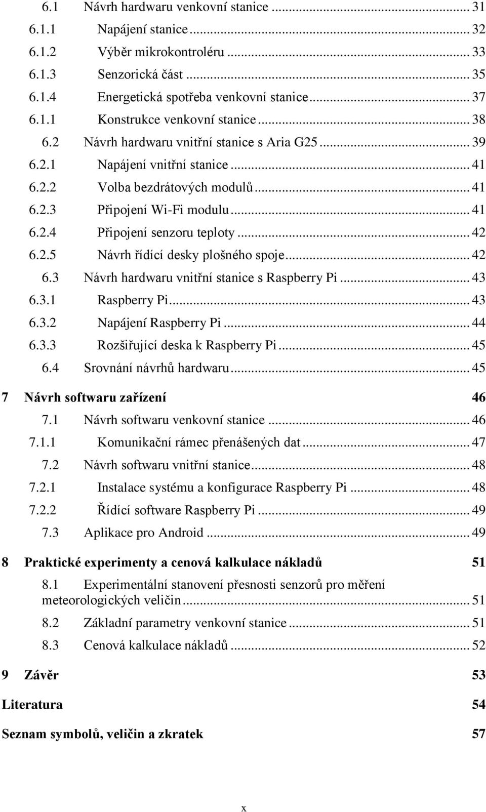 .. 42 6.2.5 Návrh řídící desky plošného spoje... 42 6.3 Návrh hardwaru vnitřní stanice s Raspberry Pi... 43 6.3.1 Raspberry Pi... 43 6.3.2 Napájení Raspberry Pi... 44 6.3.3 Rozšiřující deska k Raspberry Pi.