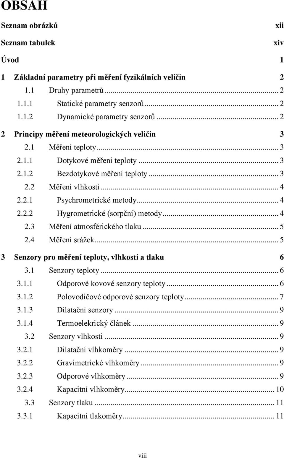 .. 4 2.2.2 Hygrometrické (sorpční) metody... 4 2.3 Měření atmosférického tlaku... 5 2.4 Měření sráţek... 5 3 Senzory pro měření teploty, vlhkosti a tlaku 6 3.1 Senzory teploty... 6 3.1.1 Odporové kovové senzory teploty.