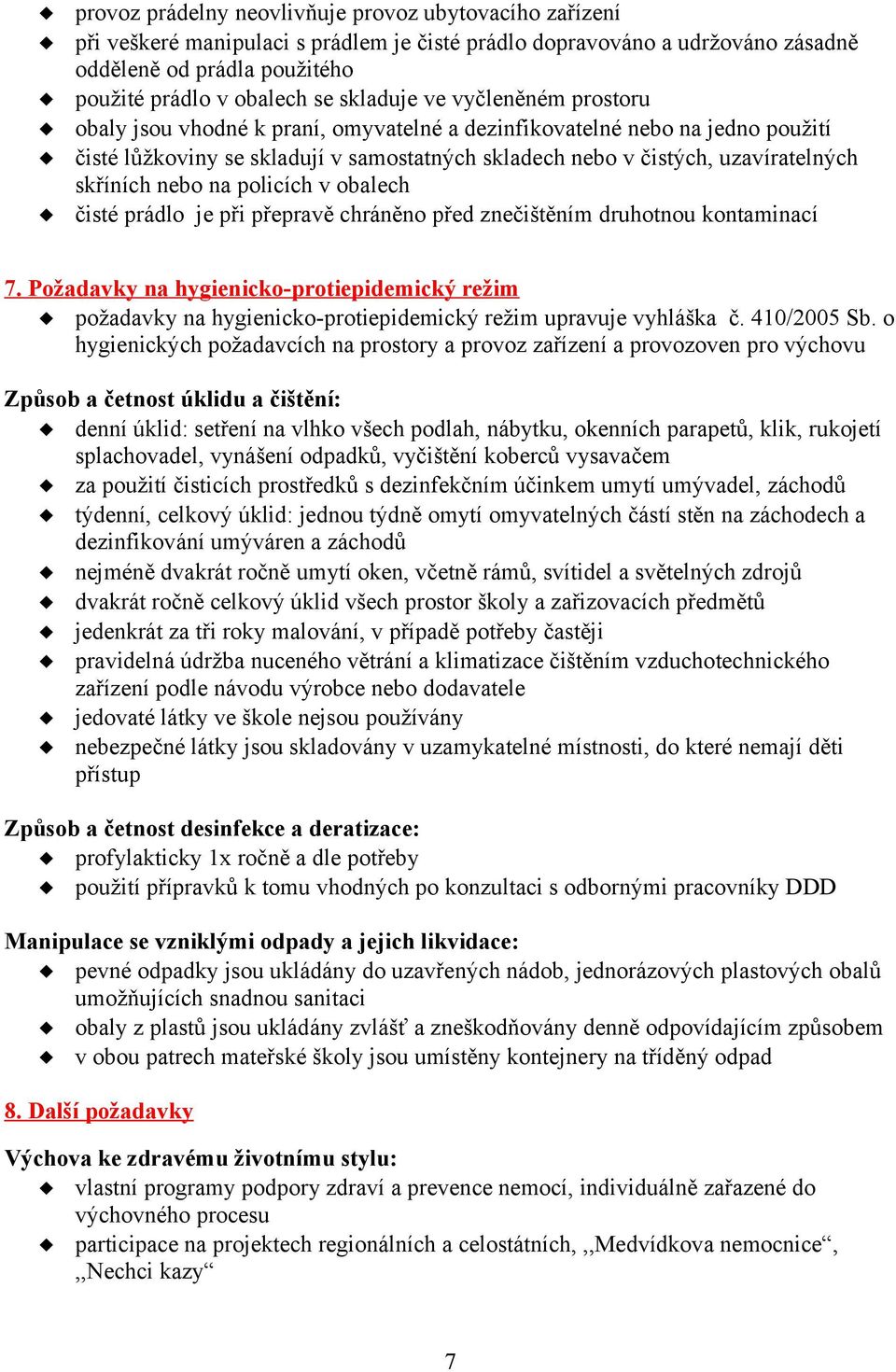skříních nebo na policích v obalech čisté prádlo je při přepravě chráněno před znečištěním druhotnou kontaminací 7.