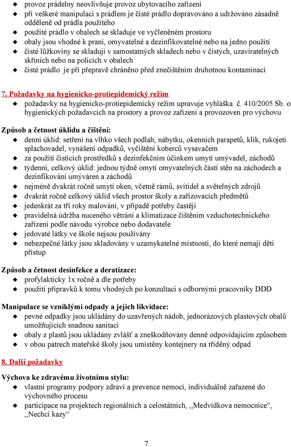 skříních nebo na policích v obalech čisté prádlo je při přepravě chráněno před znečištěním druhotnou kontaminací 7.