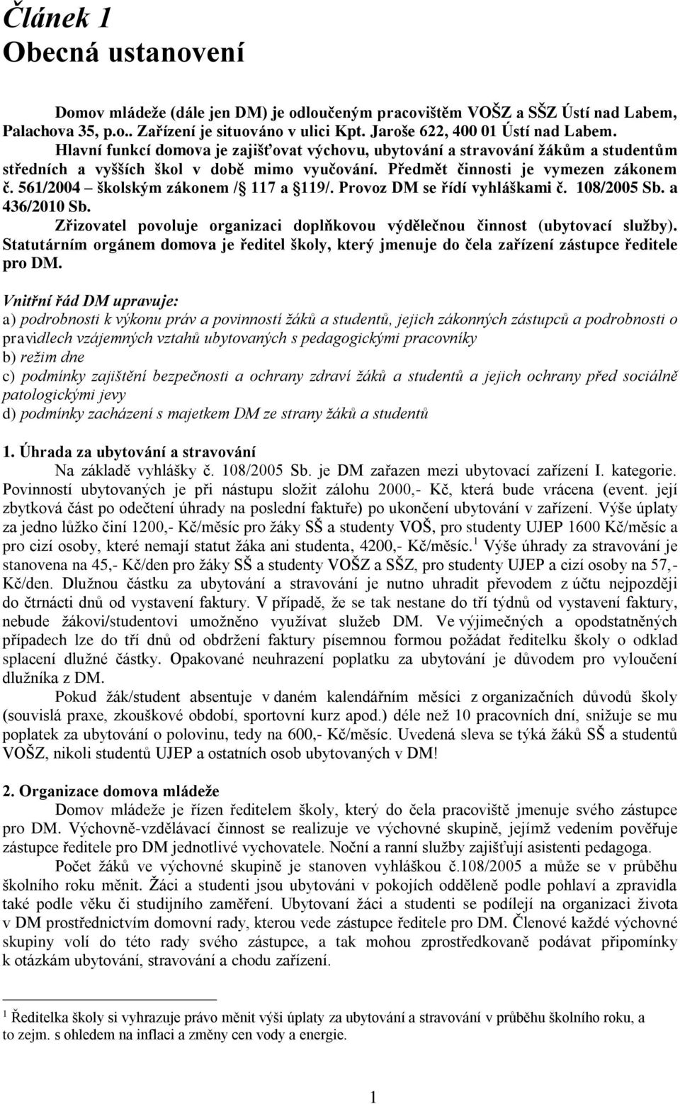 561/2004 školským zákonem / 117 a 119/. Provoz DM se řídí vyhláškami č. 108/2005 Sb. a 436/2010 Sb. Zřizovatel povoluje organizaci doplňkovou výdělečnou činnost (ubytovací služby).