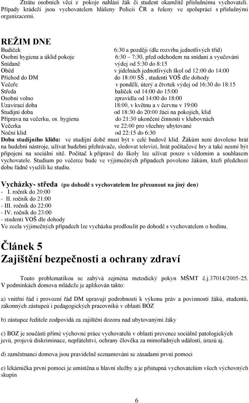 jednotlivých škol od 12:00 do 14:00 Příchod do DM do 18:00 SŠ, studenti VOŠ dle dohody Večeře v pondělí, úterý a čtvrtek výdej od 16:30 do 18:15 Středa balíček od 14:00 do 15:00 Osobní volno