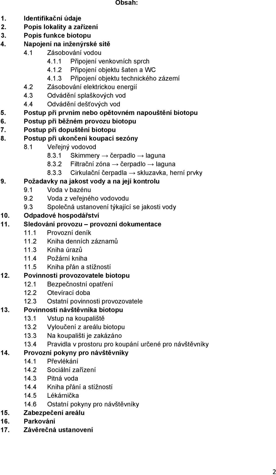 Postup při běžném provozu biotopu 7. Postup při dopuštění biotopu 8. Postup při ukončení koupací sezóny 8.1 Veřejný vodovod 8.3.1 Skimmery čerpadlo laguna 8.3.2 Filtrační zóna čerpadlo laguna 8.3.3 Cirkulační čerpadla skluzavka, herní prvky 9.