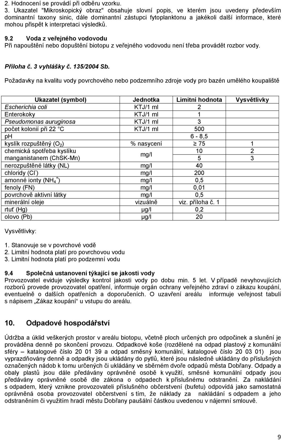 k interpretaci výsledků. 9.2 Voda z veřejného vodovodu Při napouštění nebo dopuštění biotopu z veřejného vodovodu není třeba provádět rozbor vody. Příloha č. 3 vyhlášky č. 135/2004 Sb.