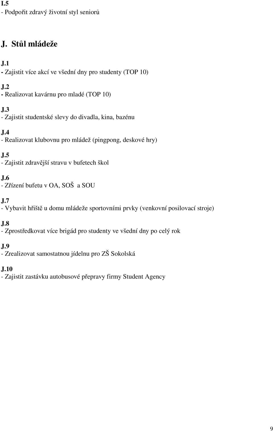 4 - Realizovat klubovnu pro mládež (pingpong, deskové hry) J.5 - Zajistit zdravější stravu v bufetech škol J.6 - Zřízení bufetu v OA, SOŠ a SOU J.