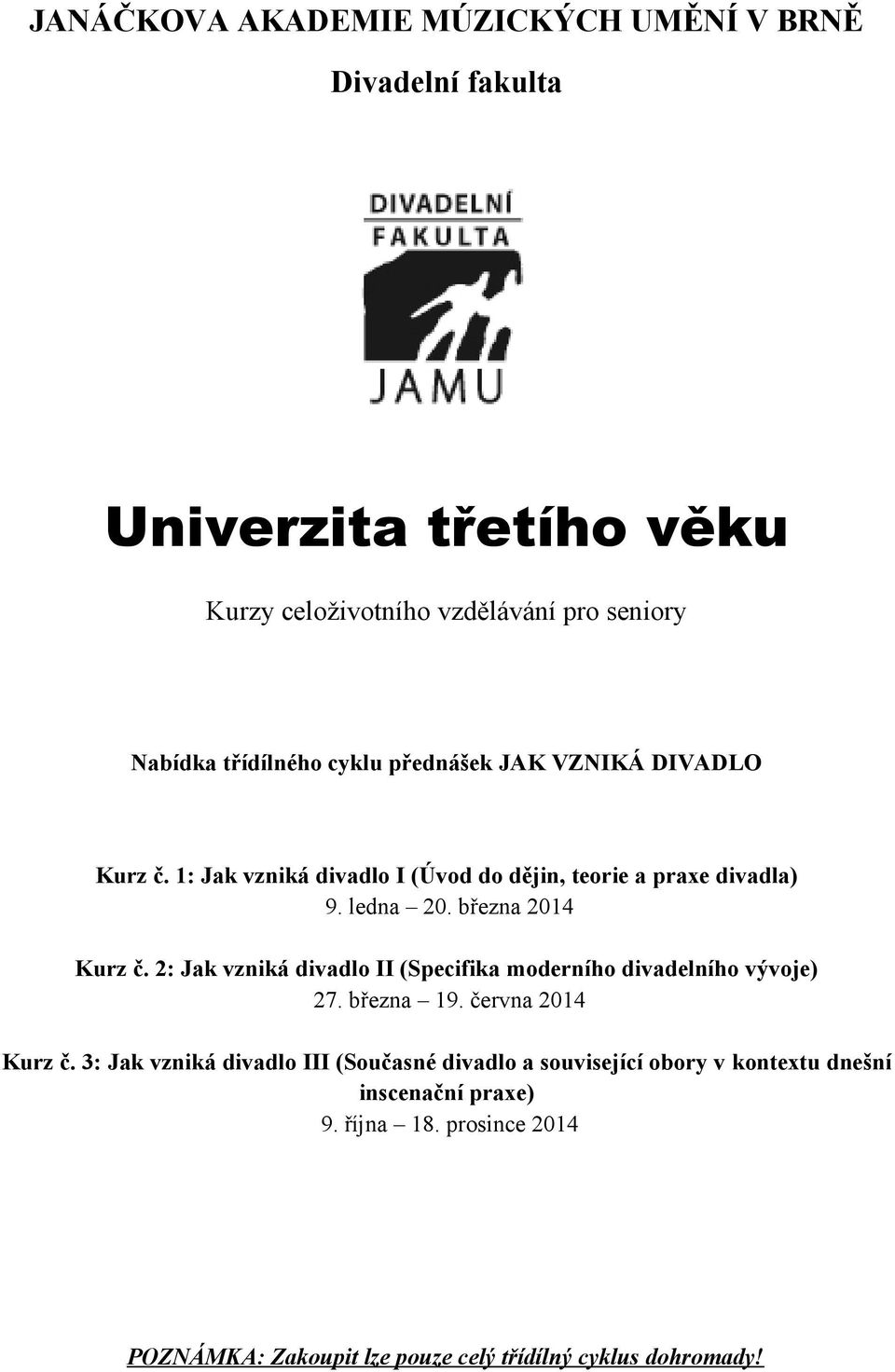 března 2014 Kurz č. 2: Jak vzniká divadlo II (Specifika moderního divadelního vývoje) 27. března 19. června 2014 Kurz č.