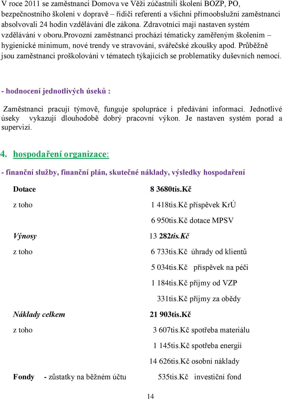 Průběţně jsou zaměstnanci proškolováni v tématech týkajících se problematiky duševních nemocí. - hodnocení jednotlivých úseků : Zaměstnanci pracují týmově, funguje spolupráce i předávání informací.