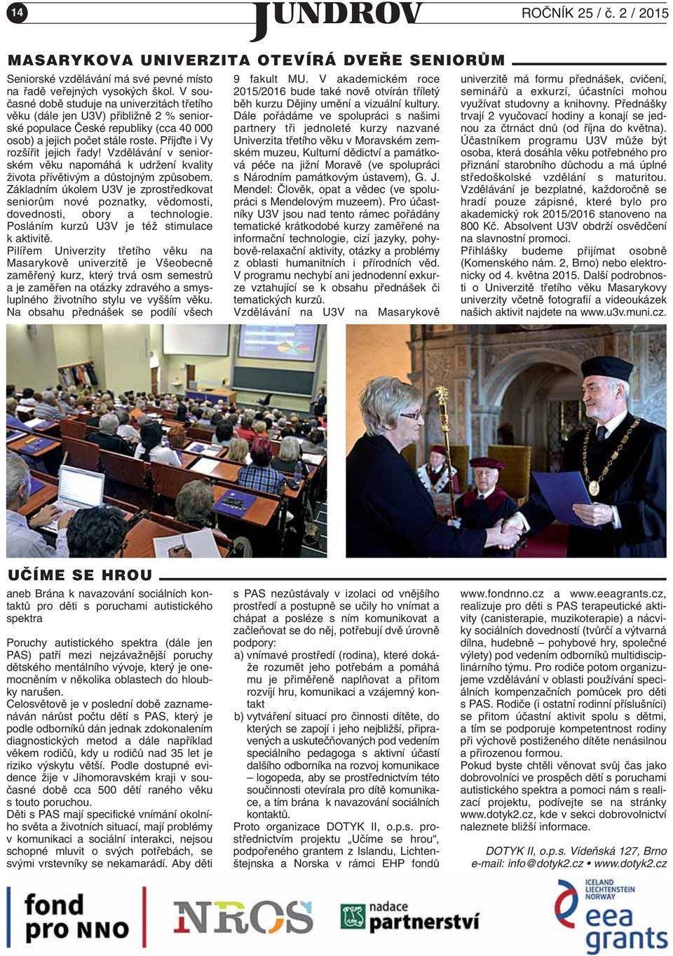 Pfiijìte i Vy roz ífiit jejich fiady! Vzdûlávání v seniorském vûku napomáhá k udrïení kvality Ïivota pfiívûtiv m a dûstojn m zpûsobem.