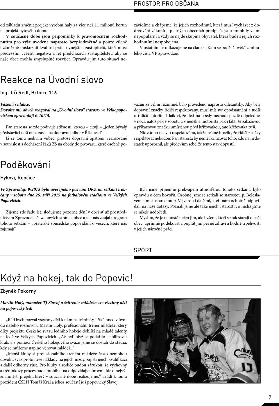 negativa z let předchozích zastupitelstev, aby se naše obec mohla smysluplně rozvíjet.
