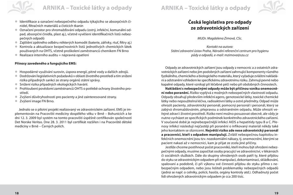 ) Kontrola a aktualizace bezpečnostních listů jednotlivých chemických látek používaných na OHTS, včetně proškolení zaměstnanců chemikem FN Brno Realizace interního auditu + nápravná opatření Přínosy