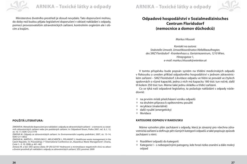 Odpadové hospodářství v Sozialmedizinisches Centrum Floridsdorf (nemocnice a domov důchodců) Markus Hlousek Kontakt na autora: Stabstelle Umwelt, Umweltkoordinator/Abfallbeauftragter, des SMZ