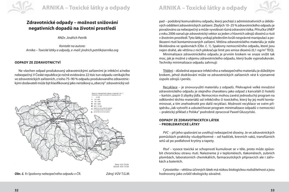 V České republice je ročně evidováno 22 tisíc tun odpadu vznikajícího ve zdravotnických zařízeních, z toho 75 90 % odpadu produkovaného zdravotnickými dodavateli může být klasifikovaný jako