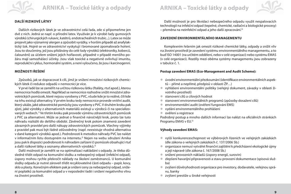 Latex se může projevit jako významný alergen a způsobit vyrážky, v horším případě až anafylaktický šok. Hojně se ve zdravotnictví vyskytují i bromované zpomalovače hoření.